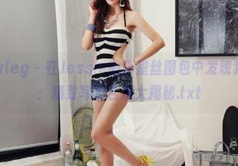 beautyleg – 在Jessie的裤里丝图包中发现独特风格：精致写真合集大揭秘.txt